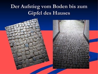 Der Aufstieg vom Boden bis zum Gipfel des Hauses 