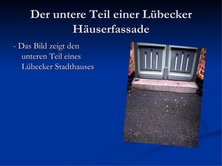 Der untere Teil einer Lübecker Häuserfassade - Das Bild zeigt den unteren Teil eines Lübecker Stadthauses 