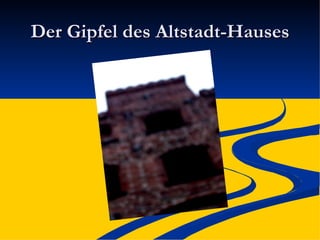 Der Gipfel des Altstadt-Hauses 