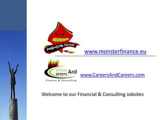 www.monsterfinance.eu


                 www.CareersAndCareers.com


Welcome to our Financial & Consulting Jobsites
 