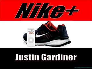 Nike+ Justin Gardiner http://www.youtube.com/watch?v=HEs8NIRRyYc&NR=1 1 