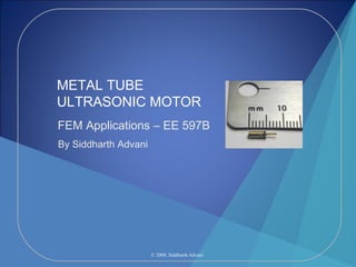 METAL TUBE  ULTRASONIC MOTOR FEM Applications – EE 597B By   Siddharth Advani 