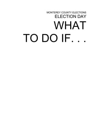 MONTEREY COUNTY ELECTIONS
         ELECTION DAY

     WHAT
TO DO IF. . .
 