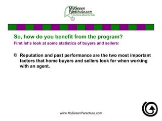 So, how do you benefit from the program? First let’s look at some statistics of buyers and sellers: Reputation and past performance are the two most important factors that home buyers and sellers look for when working with an agent.  