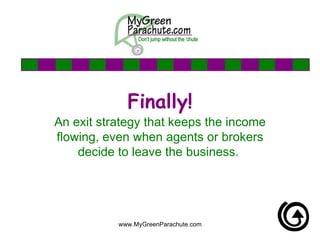 Finally! An exit strategy that keeps the income flowing, even when agents or brokers decide to leave the business.   