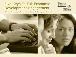 Five Keys To Full Economic Development Engagement Mitchell Community College / Greater Statesville Development Corporation 