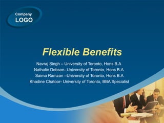 Flexible Benefits Navraj Singh – University of Toronto, Hons B.A Nathalie Dobson- University of Toronto, Hons B.A Saima Ramzan –University of Toronto, Hons B.A Khadine Chatoor- University of Toronto, BBA Specialist 