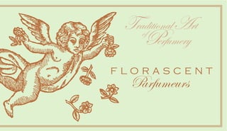 TraditionalArt
    of
    Perfumery
FLORASCENT
  Parfumeurs
 