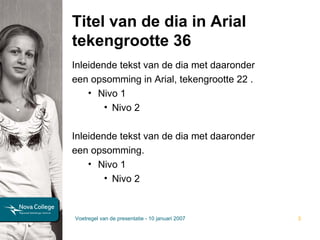 Titel van de dia in Arial tekengrootte 36 Inleidende tekst van de dia met daaronder  een opsomming in Arial, tekengrootte 22 . Nivo 1 Nivo 2 Inleidende tekst van de dia met daaronder  een opsomming. Nivo 1 Nivo 2 Voetregel van de presentatie - 10 januari 2007 