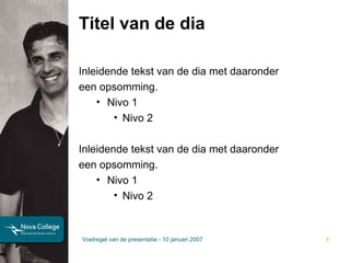 Titel van de dia Inleidende tekst van de dia met daaronder  een opsomming. Nivo 1 Nivo 2 Inleidende tekst van de dia met daaronder  een opsomming. Nivo 1 Nivo 2 Voetregel van de presentatie - 10 januari 2007 