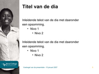Titel van de dia Inleidende tekst van de dia met daaronder  een opsomming. Nivo 1 Nivo 2 Inleidende tekst van de dia met daaronder  een opsomming. Nivo 1 Nivo 2 Voetregel van de presentatie - 10 januari 2007 