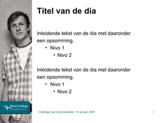 Titel van de dia Inleidende tekst van de dia met daaronder  een opsomming. Nivo 1 Nivo 2 Inleidende tekst van de dia met daaronder  een opsomming. Nivo 1 Nivo 2 Voetregel van de presentatie - 10 januari 2007 
