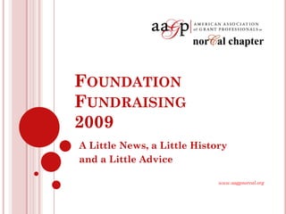 FOUNDATION
FUNDRAISING
2009
A Little News, a Little History
and a Little Advice

                             www.aagpnorcal.org
 