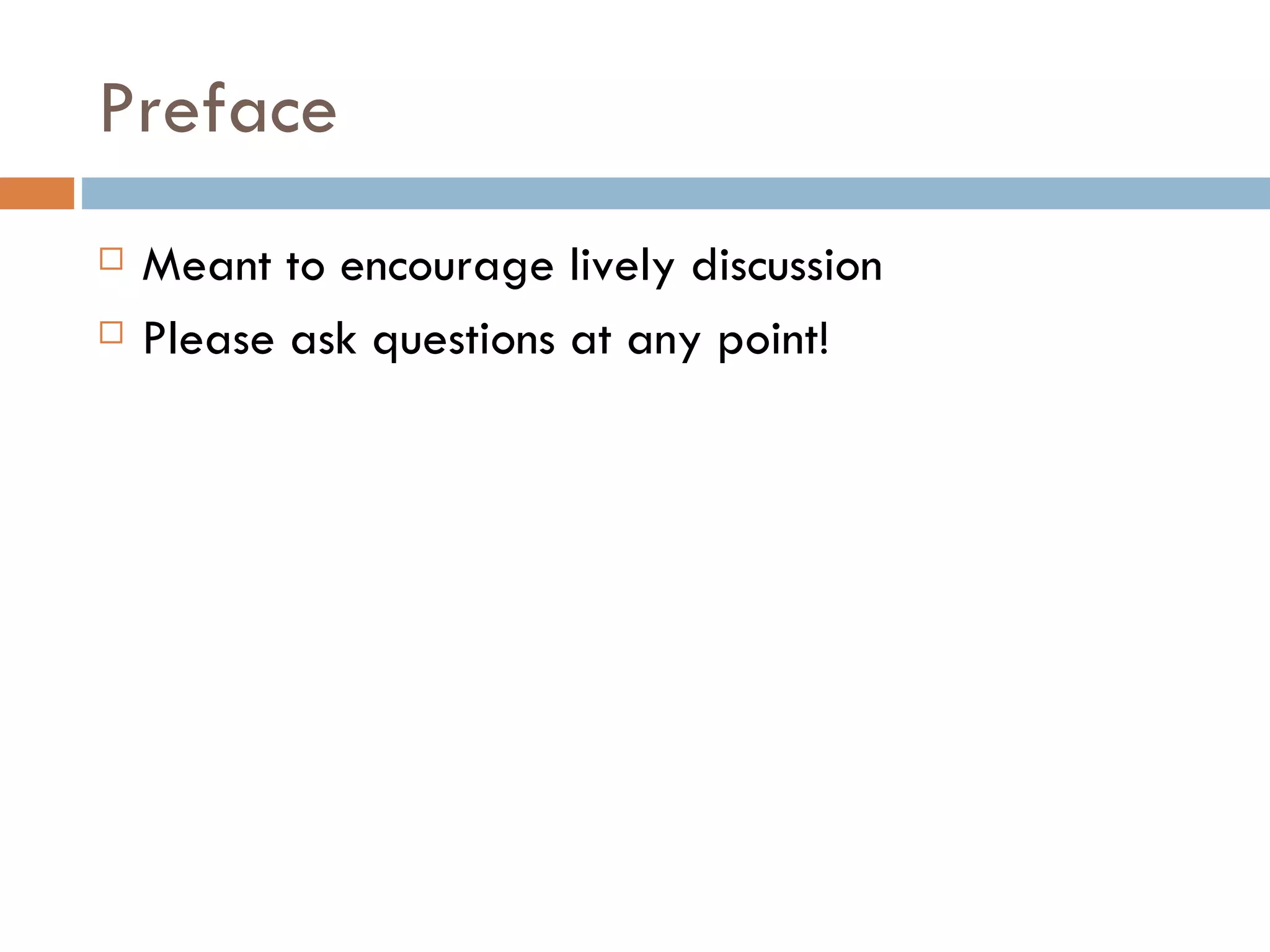 Preface Meant to encourage lively discussion Please ask questions at any point! 