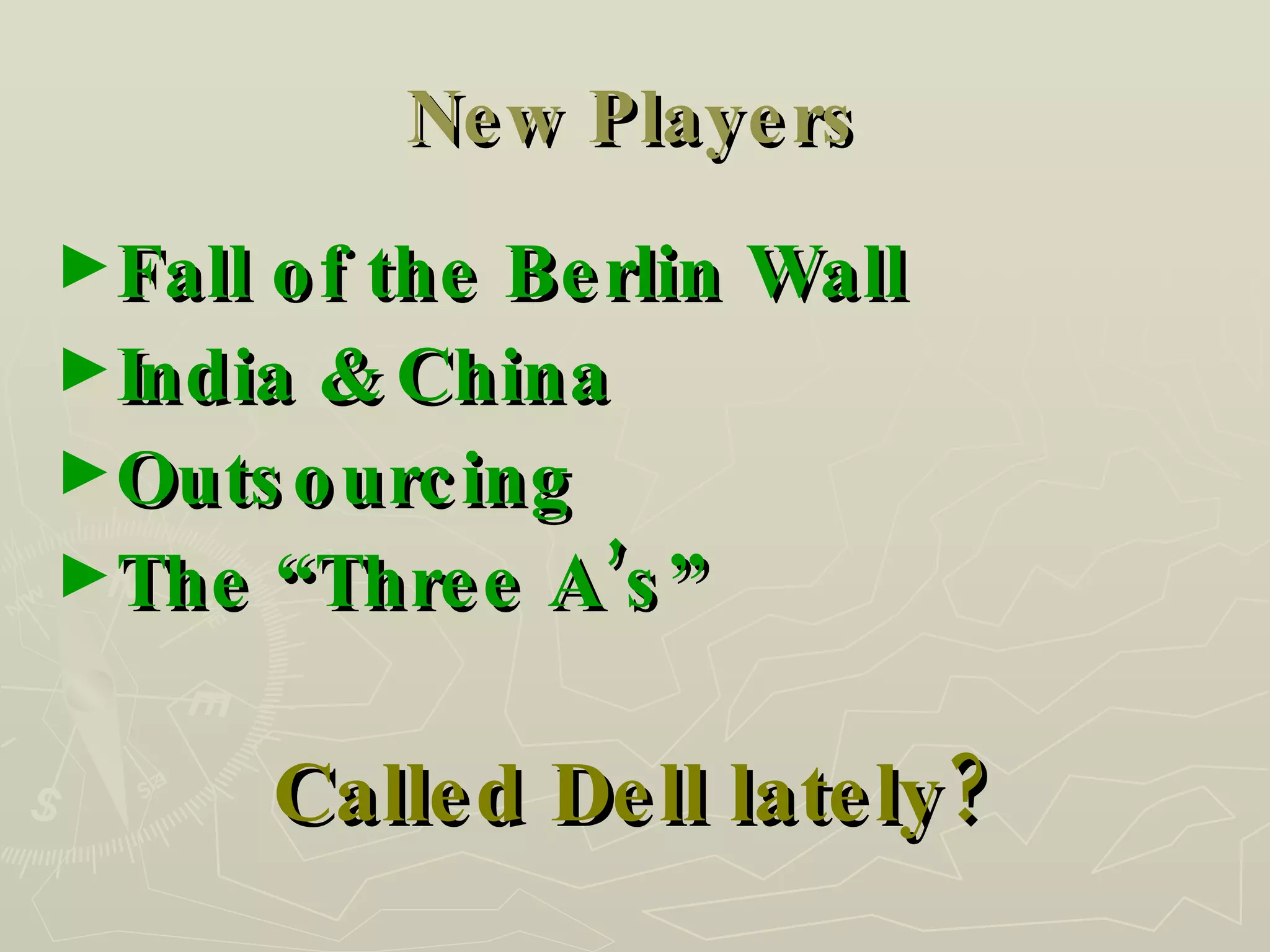 New Players Fall of the Berlin Wall India & China Outsourcing The “Three A’s” Called Dell lately? 