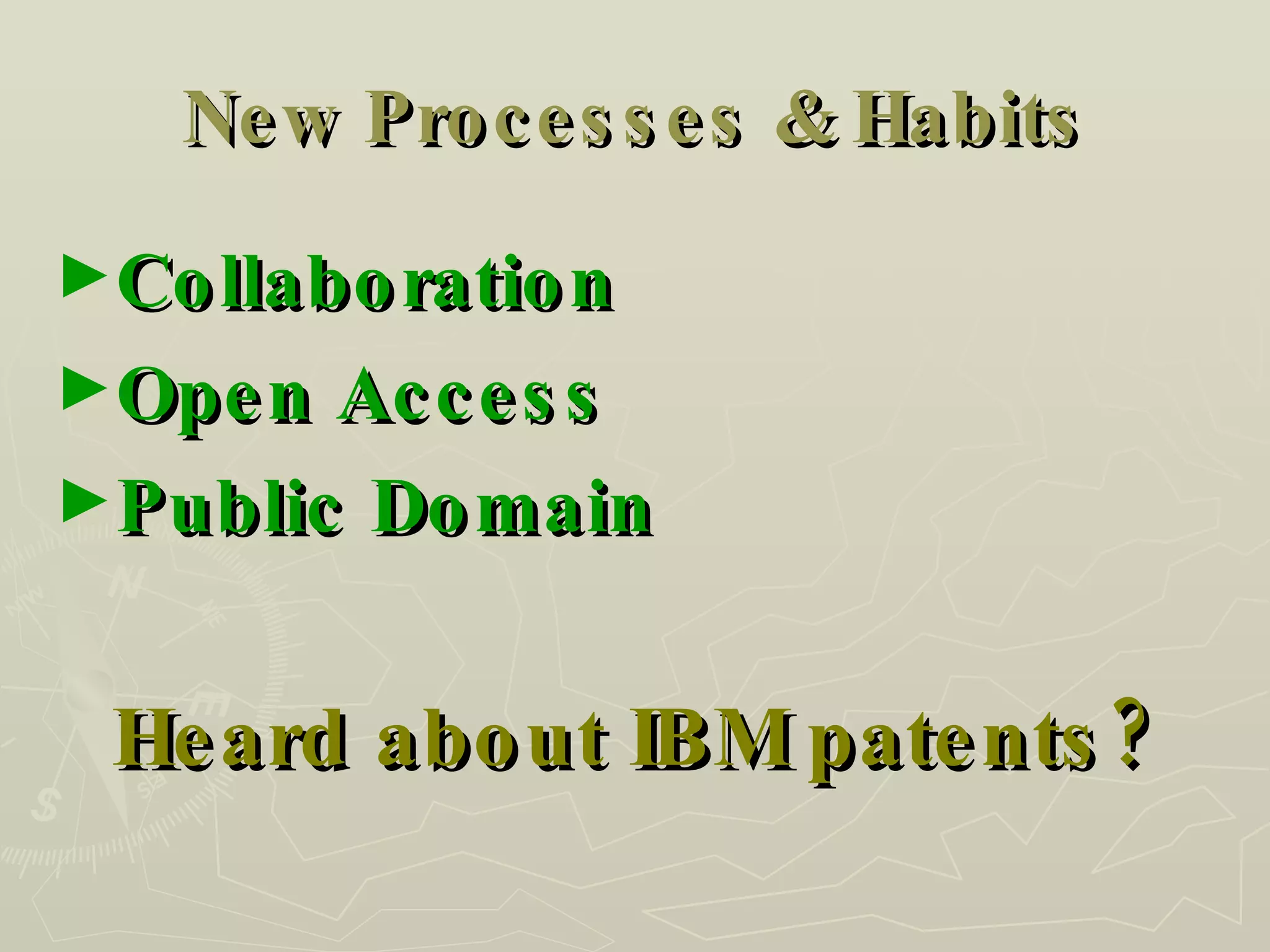 New Processes & Habits Collaboration Open Access Public Domain Heard about IBM patents? 