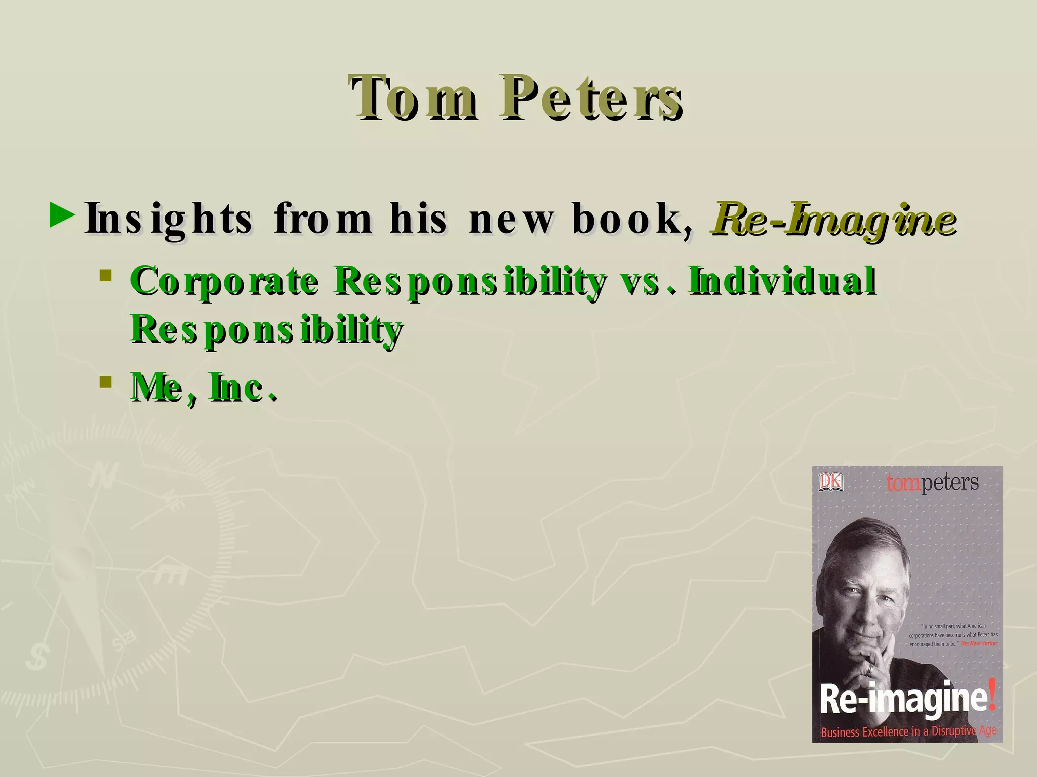 Tom Peters Insights from his new book,  Re-Imagine Corporate Responsibility vs. Individual Responsibility Me, Inc. 