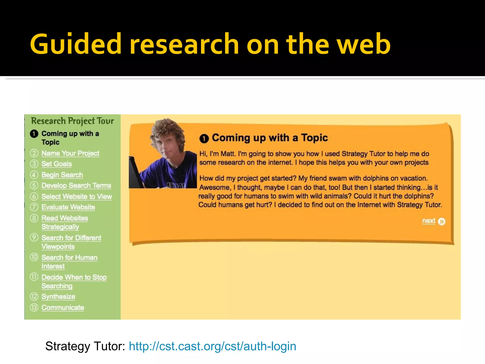 Guided research on the web Strategy Tutor:  http://cst.cast.org/cst/auth-login   