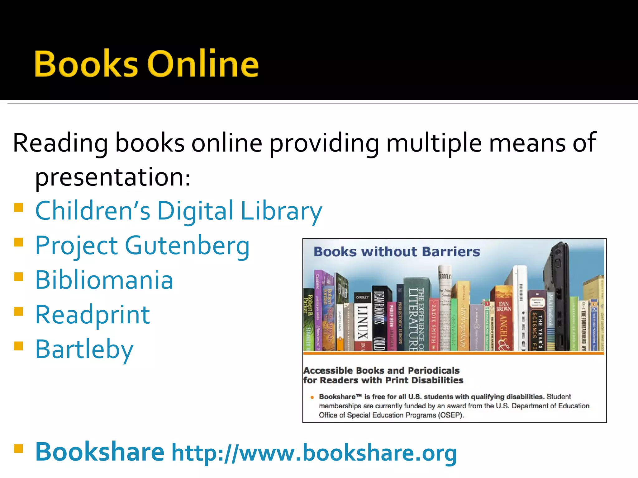 Reading books online providing multiple means of presentation: Children’s Digital Library  Project Gutenberg Bibliomania Readprint Bartleby Bookshare   http://www.bookshare.org   