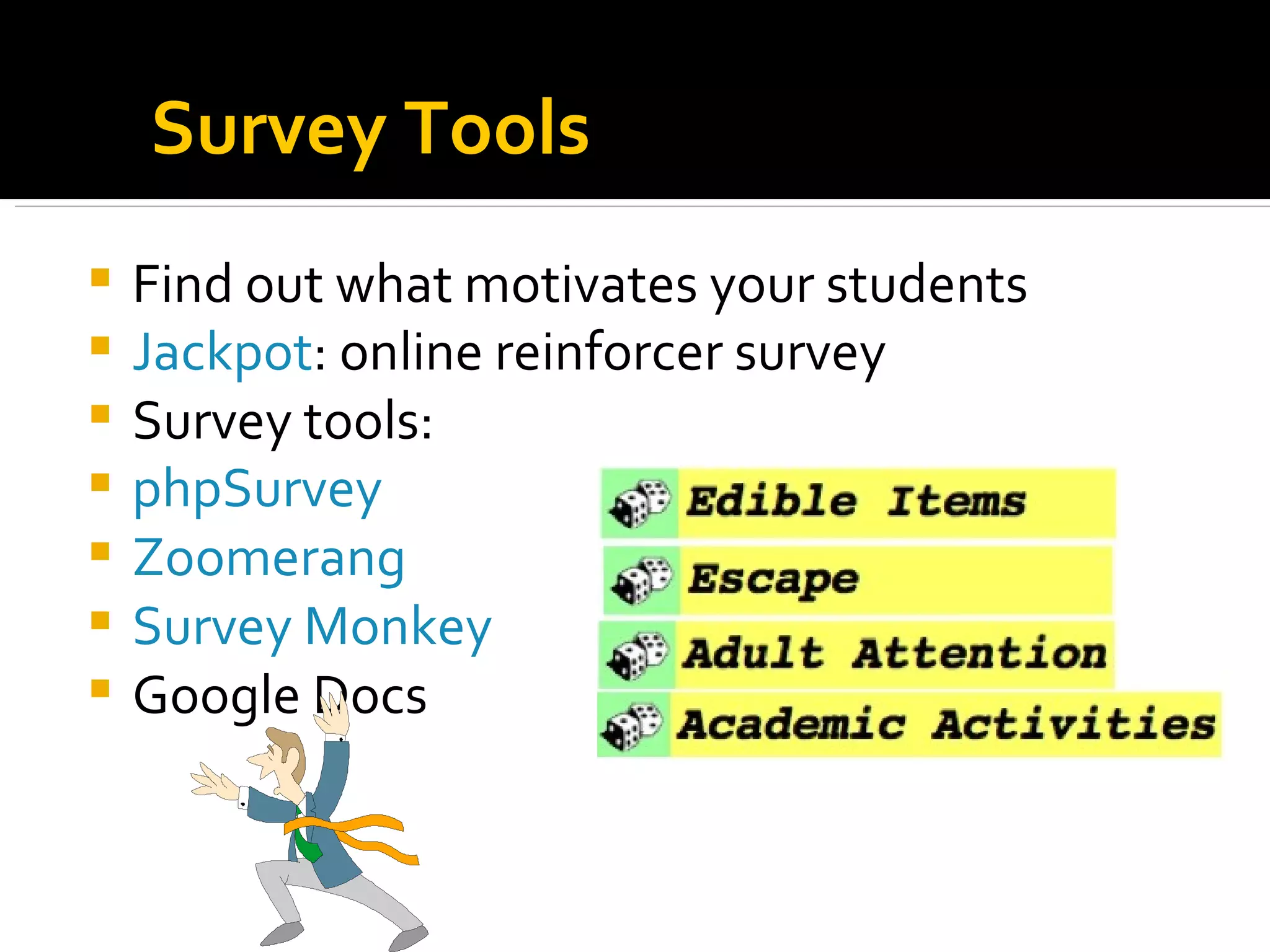Survey Tools Find out what motivates your students Jackpot : online reinforcer survey Survey tools: phpSurvey Zoomerang Survey Monkey Google Docs 
