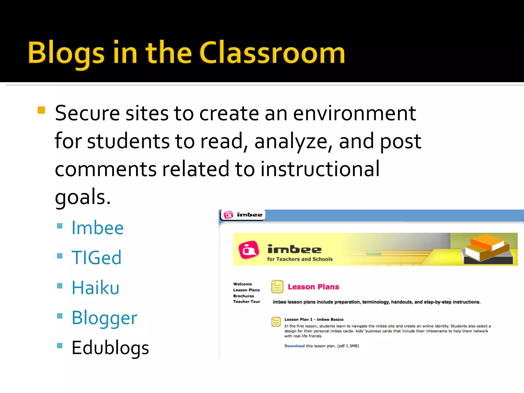Secure sites to create an environment for students to read, analyze, and post comments related to instructional goals. Imbee   TIGed Haiku Blogger Edublogs 