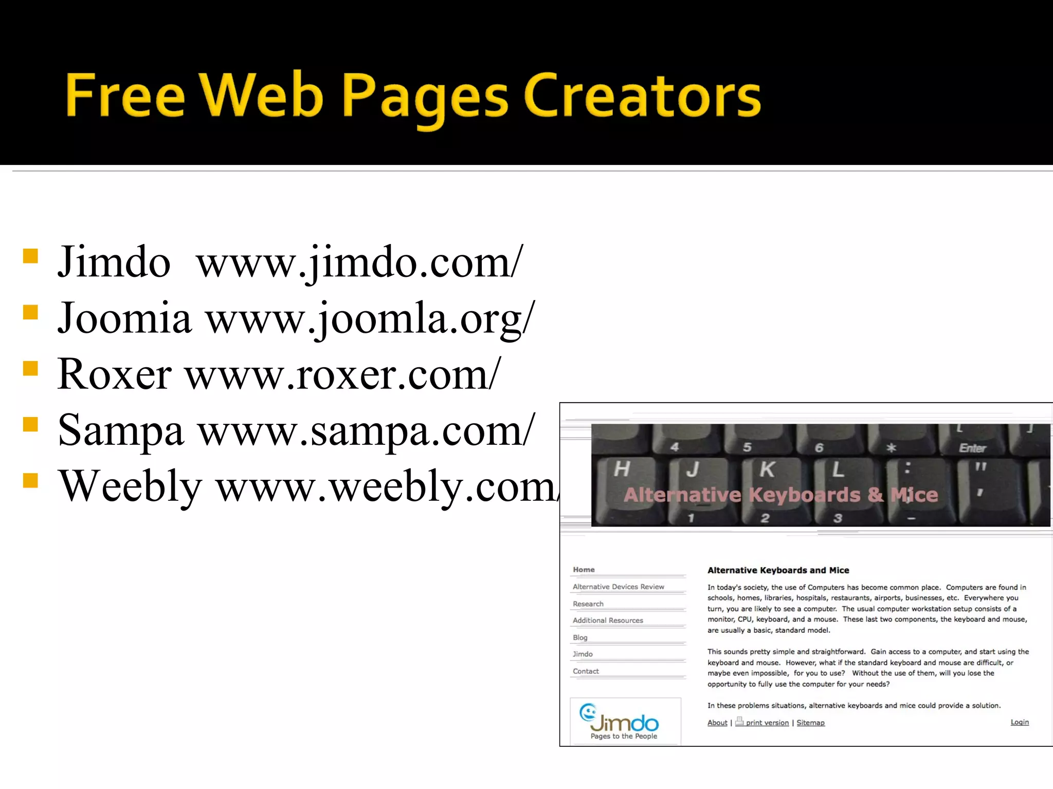 Jimdo  www.jimdo.com/ Joomia www.joomla.org/ Roxer www.roxer.com/ Sampa www.sampa.com/ Weebly www.weebly.com/ 