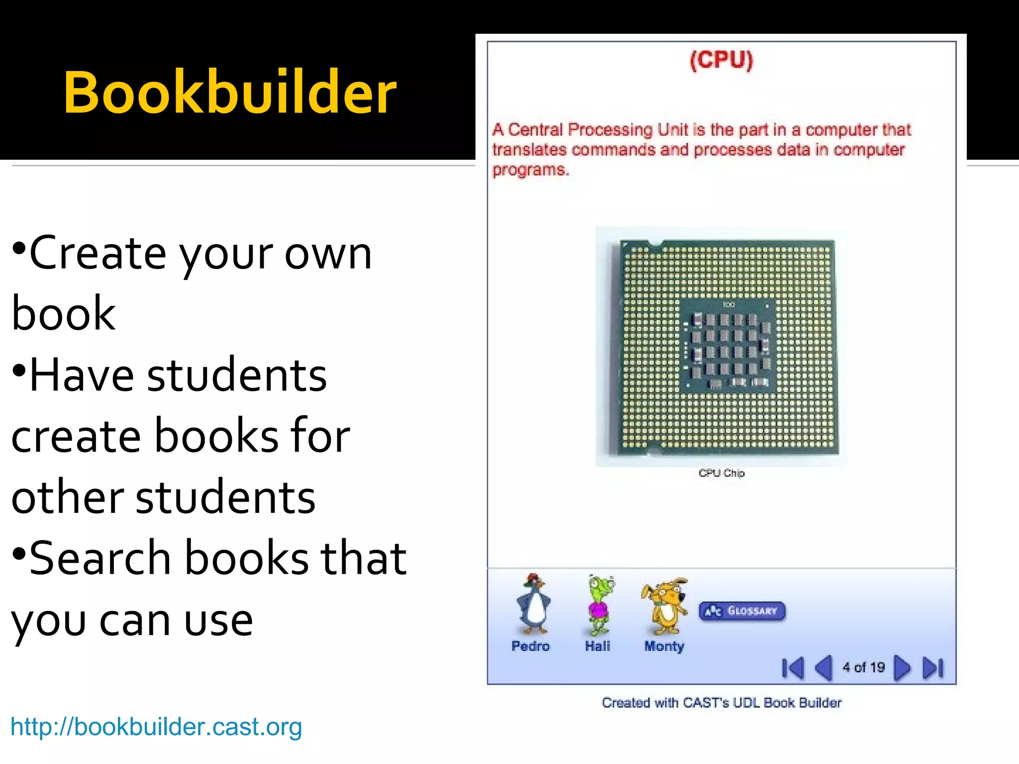 Bookbuilder Create your own book Have students create books for other students Search books that you can use http://bookbuilder.cast.org   