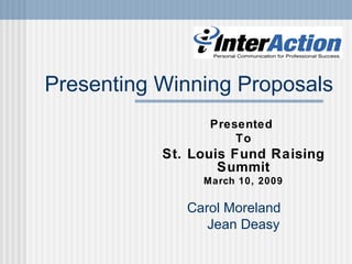 Presenting Winning Proposals Presented  To St. Louis Fund Raising Summit March 10, 2009 Carol Moreland   Jean Deasy 