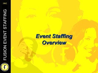 Event Staffing Overview FUSION EVENT STAFFING 