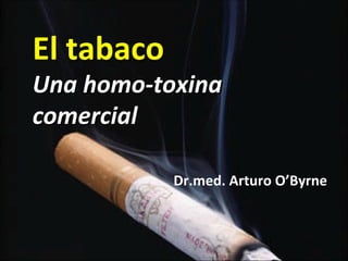El tabaco Una homo-toxina comercial Dr.med. Arturo O’Byrne 