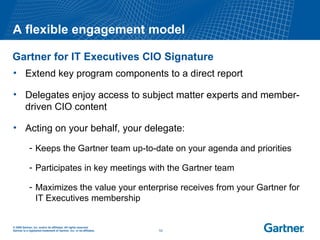A flexible engagement model Gartner for IT Executives CIO Signature ,[object Object],[object Object],[object Object],[object Object],[object Object],[object Object]