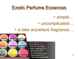 Exotic Perfume Essences ,[object Object],[object Object],[object Object]