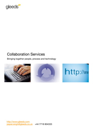 Collaboration Services
Bringing together people, process and technology




http://www.gleeds.com
jasper.singh@gleeds.co.uk	 +44 7718 804333
 