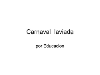 Carnaval  laviada por Educacion 
