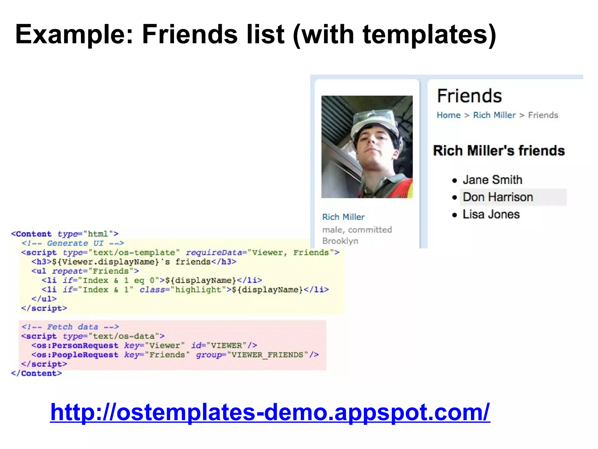 Example: Friends list (with templates)
 
http://ostemplates-demo.appspot.com/
 