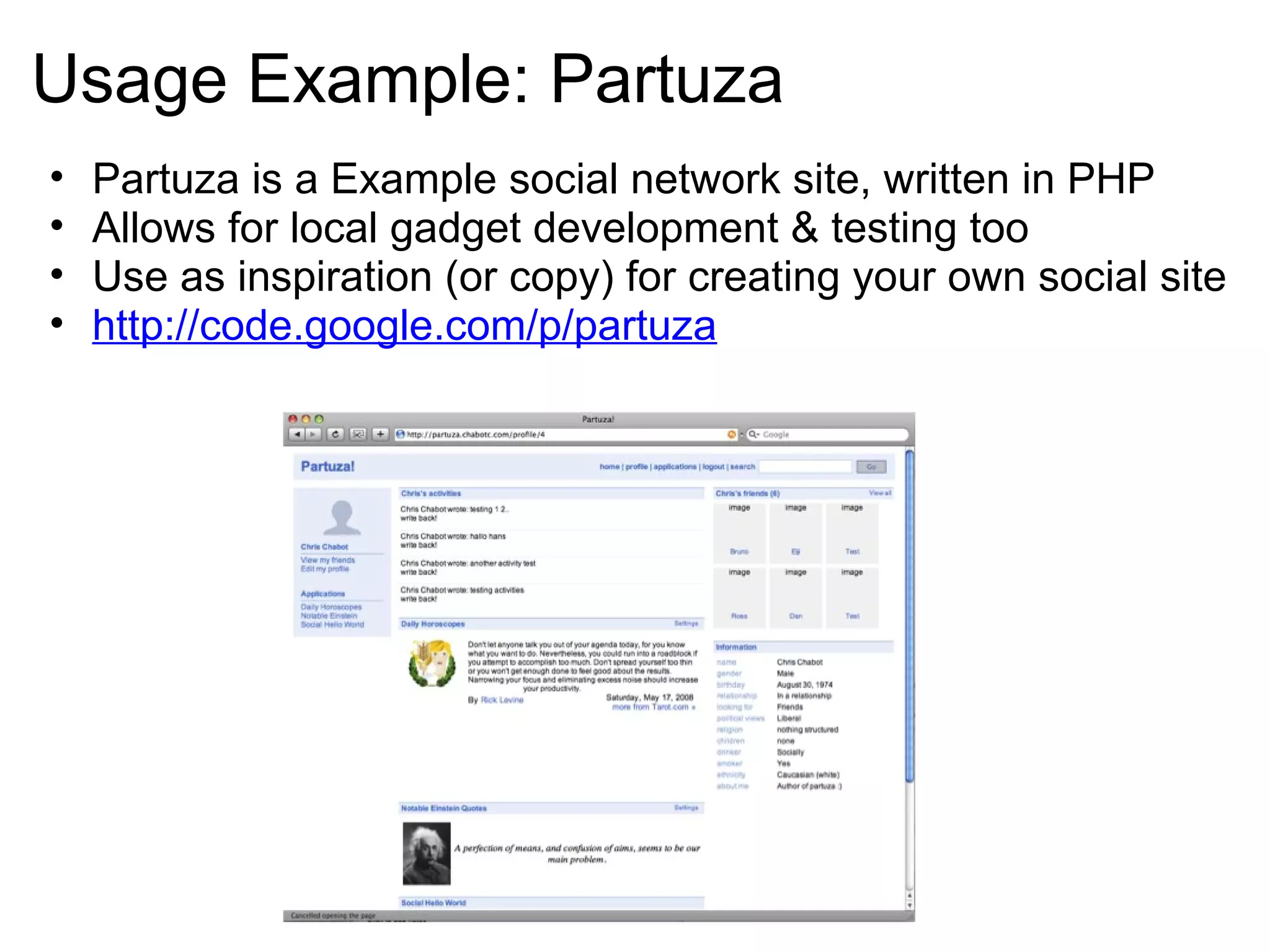 Usage Example: Partuza
• Partuza is a Example social network site, written in PHP
• Allows for local gadget development & testing too
• Use as inspiration (or copy) for creating your own social site
• http://code.google.com/p/partuza
 