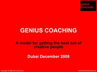 GENIUS COACHING A model for getting the best out of creative people Dubai December 2008 