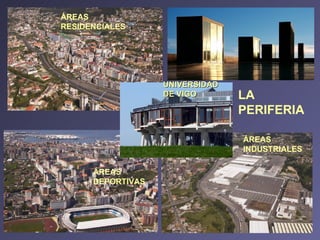 ÁREAS RESIDENCIALES  ÁREAS INDUSTRIALES ÁREAS DEPORTIVAS LA PERIFERIA  UNIVERSIDAD DE VIGO 