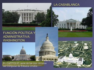 FUNCIÓN POLÍTICA Y ADMINISTRATIVA: WASHINGTON LA CASABLANCA EL CAPITOLIO, sede de las dos cámaras del Congreso de Estados Unidos 
