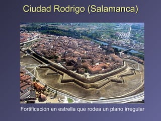 Ciudad Rodrigo (Salamanca) Fortificación en estrella que rodea un plano irregular  
