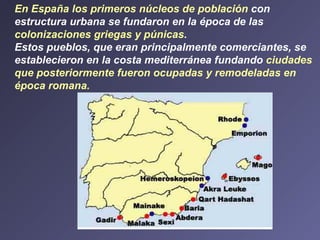 En España los primeros núcleos de población  con estructura urbana se fundaron en la época de las  colonizaciones griegas ...