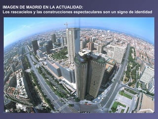 IMAGEN DE MADRID EN LA ACTUALIDAD: Los rascacielos y las construcciones espectaculares son un signo de identidad 