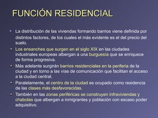FUNCIÓN RESIDENCIAL <ul><li>La distribución de las viviendas formando barrios viene definida por </li></ul><ul><li>distint...