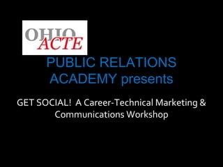 PUBLIC RELATIONS ACADEMY presents GET SOCIAL!  A Career-Technical Marketing & Communications Workshop 