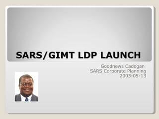 SARS/GIMT LDP LAUNCH Goodnews Cadogan  SARS Corporate Planning 2003-05-13 