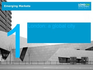 3
Emerging Markets
1
London: a global city
 