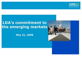LDA’s commitment to
the emerging markets
May 21, 2008
 