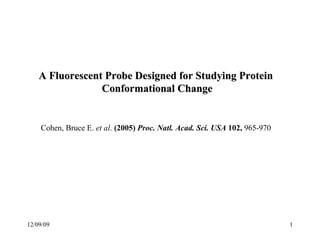 A Fluorescent Probe Designed for Studying Protein  Conformational Change Cohen, Bruce E.  et al .  (2005)  Proc. Natl. Acad. Sci. USA  102,  965-970 