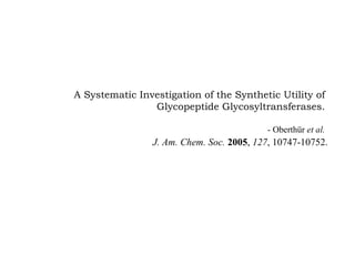 A Systematic Investigation of the Synthetic Utility of Glycopeptide Glycosyltransferases.   - Oberth ü r  et al. J. Am. Chem. Soc.  2005 ,  127 ,   10747-10752. 