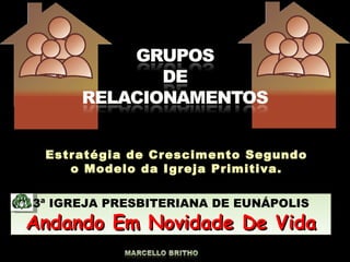 Estratégia de Crescimento Segundo  o Modelo da Igreja Primitiva.  3ª IGREJA PRESBITERIANA DE EUNÁPOLIS Andando Em Novidade De Vida 